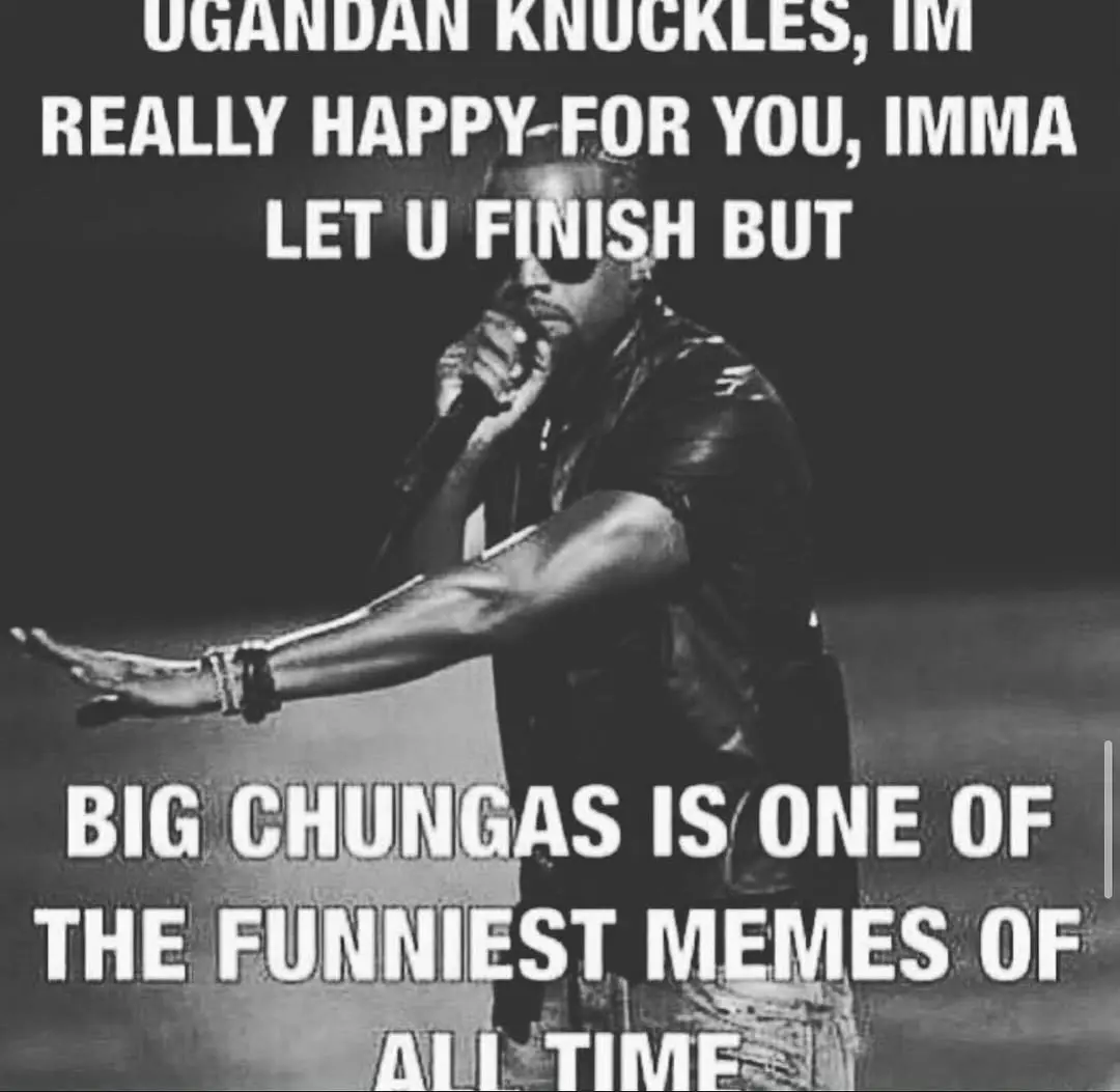 kanye west at the grammy with text "ugandan knuckles, im really happy for you, imma let u finish but big chungas is one of the funniest memes of all time"