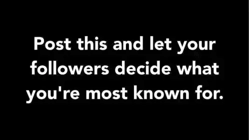 post this and let your followers decide what you're most known for
