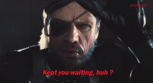 Big Boss saying Kept you waiting huh.