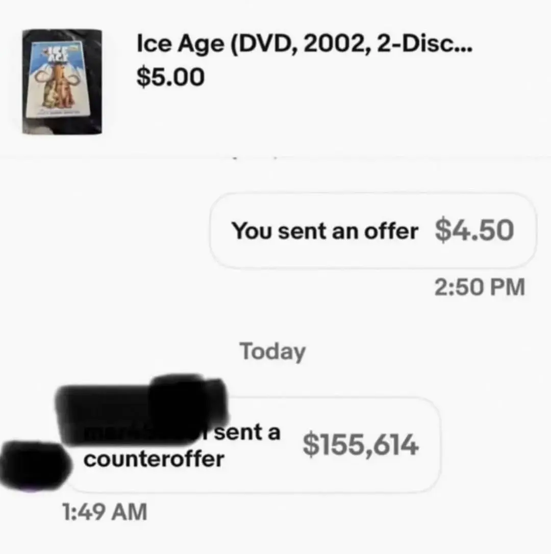 ebay dms
ice age dvd for 5 dollars, op offers $4.50 for it and the seller counteroffers with $155614