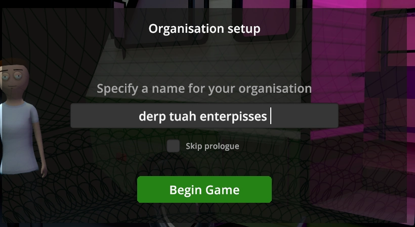 Schedule I new game prompt that says "specify a name for your organisation" and i wrote "derp tuah enterpisses "