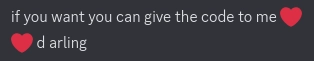 discord message from me that says "if you want you can give the code to me ❤️"
"❤️ d arling" 