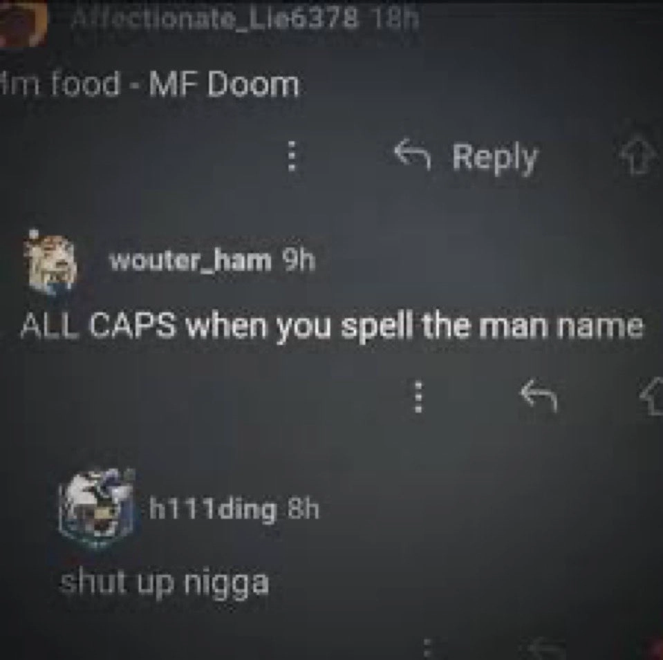heavy edited reddit comment, first one says "Mm food - MF Doom". reply to that says "ALL CAPS when you spell the man name" and another reply below that says "shut up n word" 