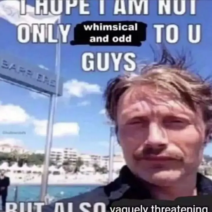 i hope i am not only whimsical and odd to u guys

but also vaguely threatening

and it's a picture of mads mikkelsen with messed up hair
