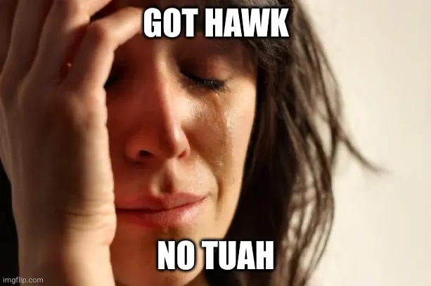 first world problems meme that says "got hawk, no tuah"