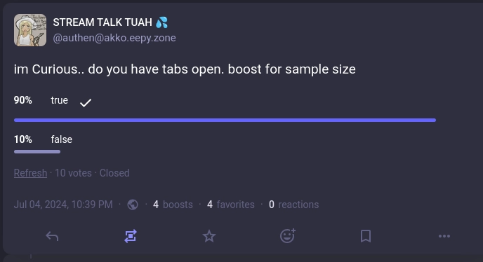 poll from authen@akko.eepy.zone saying "im curious... do you ahve tabs open. boost for sample size" 90% true 10% false.