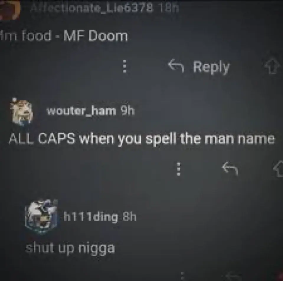 heavy edited reddit comment, first one says "Mm food - MF Doom". reply to that says "ALL CAPS when you spell the man name" and another reply below that says "shut up n word"