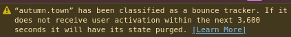 “autumn.town” has been classified as a bounce tracker. If it does not receive user activation within the next 3,608 seconds it will have its state purged.